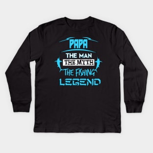Papa The Man The Myth The Fishing Legend Kids Long Sleeve T-Shirt